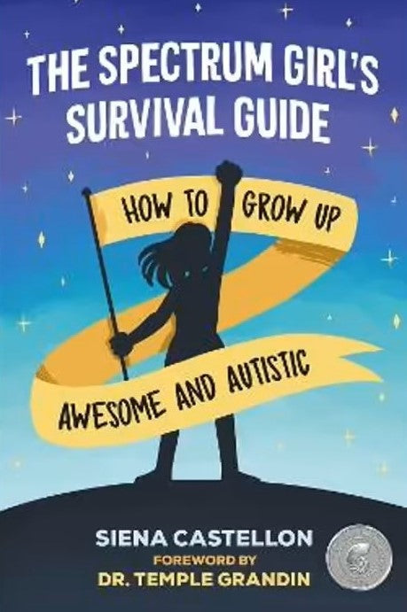 The Spectrum Girl's Survival Guide:  How to Grow Up Awesome and Autistic